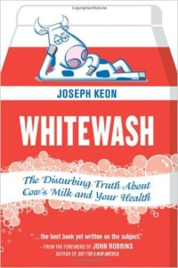 Whitewash: The Disturbing Truth about Cow’s Milk and Your Health