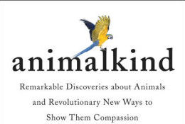 Animalkind: Remarkable Discoveries About Animals and Revolutionary New Ways to Show Them Compassion